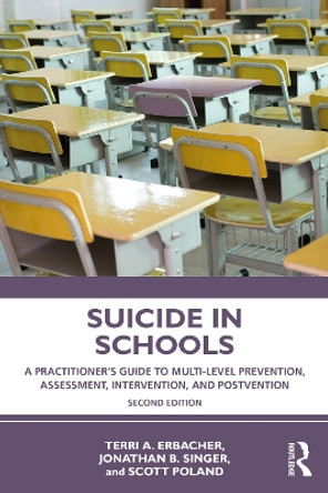 Suicide in Schools: A Practitioner's Guide to Multi-level Prevention, Assessment, Intervention, and Postvention by Terri A. Erbacher 9780367141707