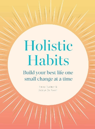 Holistic Habits: Build your best life one small change at a time by Emine Rushton 9780711289642