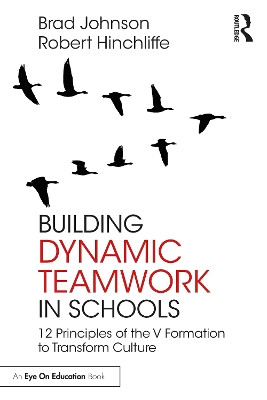 Building Dynamic Teamwork in Schools: 12 Principles of the V Formation to Transform Culture Brad Johnson (Concordia University, USA) 9781032592503