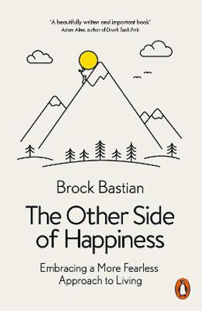 The Other Side of Happiness: Embracing a More Fearless Approach to Living by Brock Bastian