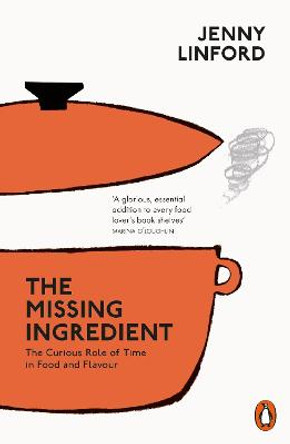 The Missing Ingredient: The Curious Role of Time in Food and Flavour by Jenny Linford