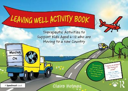 Leaving Well Activity Book: Therapeutic Activities to Support Kids Aged 6-12 who are Moving to a New Country by Claire Holmes 9781032466835