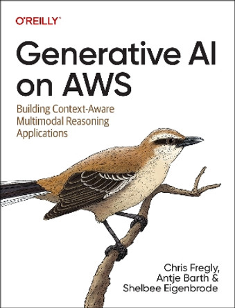 Generative AI on Aws: Building Context-Aware Multimodal Reasoning Applications by Chris Fregly 9781098159221