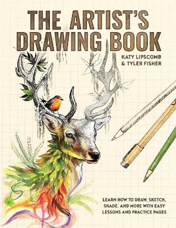 Artist's Drawing Book, The: Learn How to Draw, Sketch, Shade, and More with Easy Lessons and Practice Pages by Katy Lipscomb 9781941325810