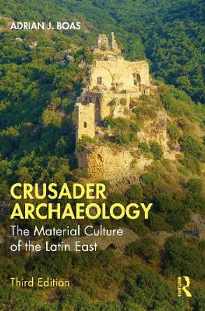 Crusader Archaeology: The Material Culture of the Latin East by Adrian J. Boas 9781032246529