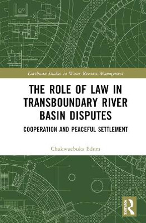 The Role of Law in Transboundary River Basin Disputes: Cooperation and Peaceful Settlement by Chukwuebuka Edum 9781032550800