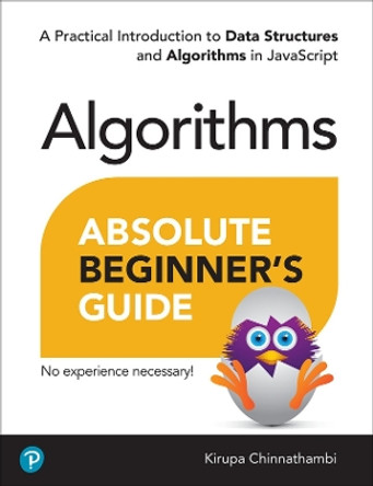 Absolute Beginner's Guide to Algorithms: A Practical Introduction to Data Structures and Algorithms in JavaScript by Kirupa Chinnathambi 9780138222291