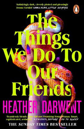 The Things We Do To Our Friends: A Sunday Times bestselling deliciously dark, intoxicating, compulsive tale of feminist revenge, toxic friendships, and deadly secrets by Heather Darwent 9780241993798