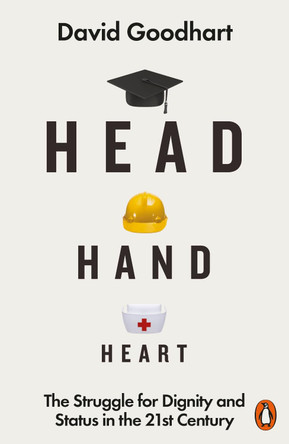 Head Hand Heart: The Struggle for Dignity and Status in the 21st Century by David Goodhart