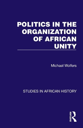 Politics in the Organization of African Unity by Michael Wolfers 9781032617879