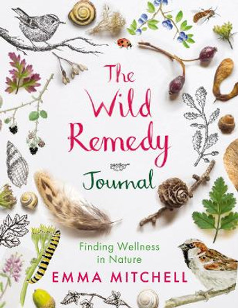 The Wild Remedy Journal: Finding Wellness in Nature by Emma Mitchell 9781789295719