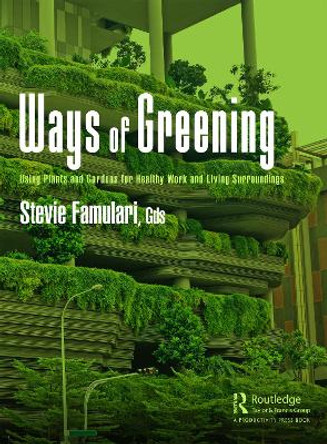 Ways of Greening: Using Plants and Gardens for Healthy Work and Living Surroundings by Stevie Famulari 9781032391557