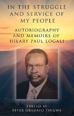 In the Struggle and Service of My People: Autobiography and Memoirs of Hilary Paul Logali by Hilary Paul Logali 9781805140191