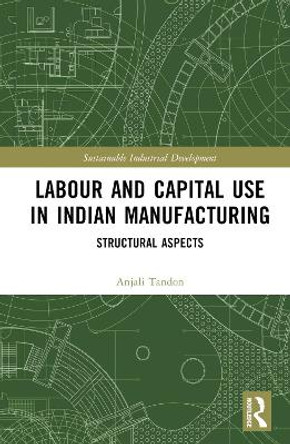 Labour and Capital Use in Indian Manufacturing: Structural Aspects by Anjali Tandon 9781032291772