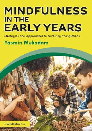 Mindfulness in Early Years: Strategies and Approaches to Nurturing Young Minds by Yasmin Mukadam 9780367142087
