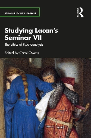 Studying Lacan’s Seminar VII: The Ethics of Psychoanalysis by Carol Owens 9780367420338