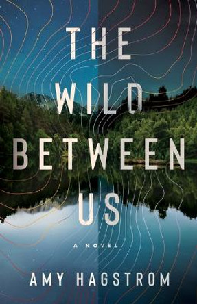 The Wild Between Us: A Novel by Amy Hagstrom 9781662511486