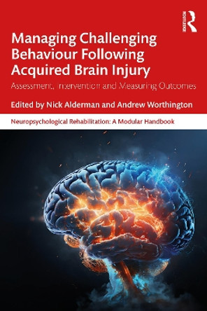 Managing Challenging Behaviour Following Acquired Brain Injury: Assessment, Intervention and Measuring Outcomes by Nick Alderman 9780367537722