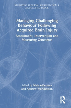 Managing Challenging Behaviour Following Acquired Brain Injury: Assessment, Intervention and Measuring Outcomes by Nick Alderman 9780367537739