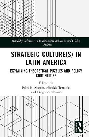 Strategic Culture(s) in Latin America: Explaining Theoretical Puzzles and Policy Continuities by Félix E. Martín 9780367692155