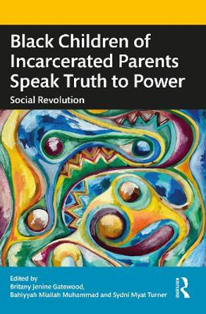 Black Children of Incarcerated Parents Speak Truth to Power: Social Revolution by Britany Jenine Gatewood 9781032293103