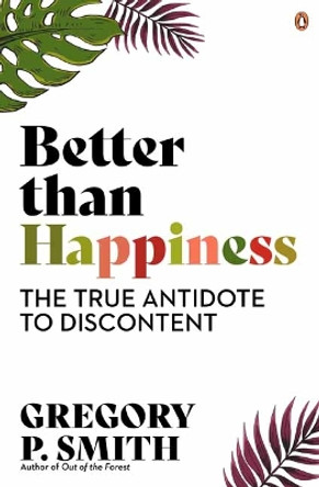 Better than Happiness: The True Antidote to Discontent by Gregory Smith 9781761341380