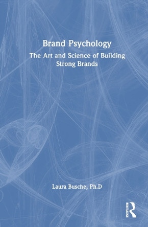 Brand Psychology: The Art and Science of Building Strong Brands by Laura Busche 9781032373768