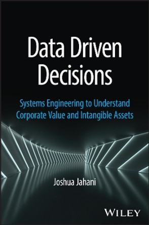 Data Driven Decisions: Systems Engineering to Understand Corporate Value and Intangible Assets by Joshua Jahani 9781394202331