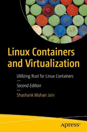 Linux Containers and Virtualization: Utilizing Rust for Linux Containers by Shashank Mohan Jain 9781484297674