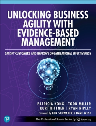Unlocking Business Agility with Evidence-Based Management: Satisfy Customers and Improve Organizational Effectiveness by Patricia Kong 9780138244576