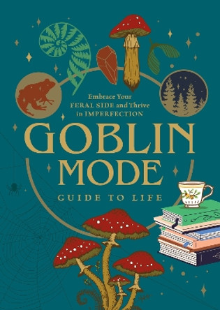 Goblin Mode Guide to Life: Embrace Your Feral Side and Thrive in Imperfection by Editors of Chartwell Books 9780785843597