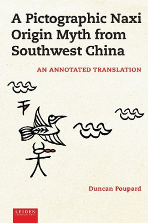 A Pictographic Naxi Origin Myth from Southwest China: An Annotated Translation by Duncan Poupard 9789087284275