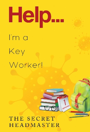 Help... I'm a Key Worker! by The Secret Headmaster 9781804393024