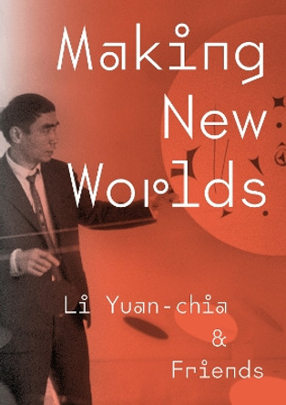 Making New Worlds: Li Yuan-chia & Friends by Hammad Nasar 9781904561781