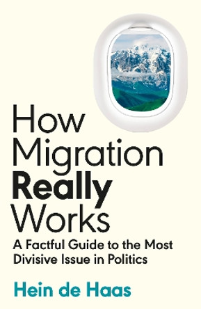 How Migration Really Works: A Factful Guide to the Most Divisive Issue in Politics by Hein de Haas 9780241632208