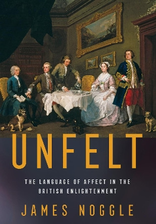 Unfelt: The Language of Affect in the British Enlightenment by James Noggle 9781501770128