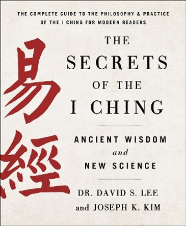 The Secrets of the I Ching: Ancient Wisdom and New Science by Dr. David S. Lee and Joseph K. Kim 9781250896476