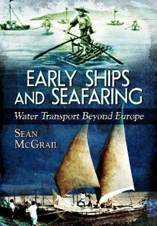 Early Ships and Seafaring: Water Transport Beyond Europe by Sean McGrail 9781399019460