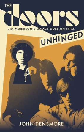 The Doors Unhinged: Jim Morrison's Legacy Goes on Trial John Densmore 9781408719909