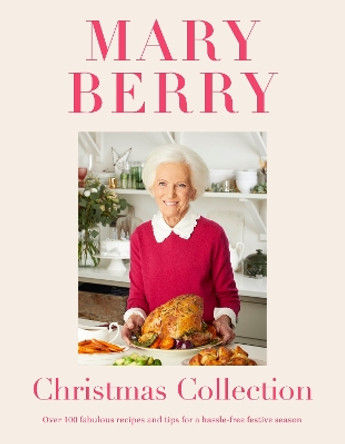 Mary Berry's Christmas Collection: Over 100 fabulous recipes and tips for a hassle-free festive season by Mary Berry 9781472262035