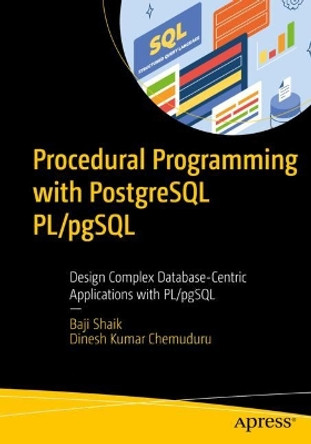 Procedural Programming with PostgreSQL PL/pgSQL: Design Complex Database-Centric Applications with PL/pgSQL by Baji Shaik 9781484298398