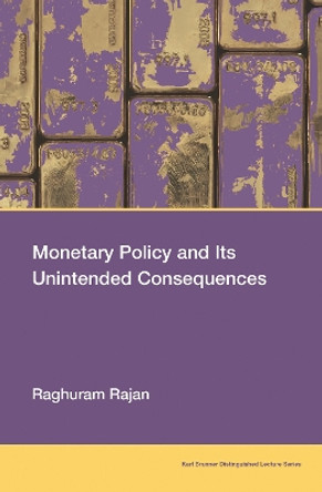 Monetary Policy and Its Unintended Consequences by Raghuram Rajan 9780262547048