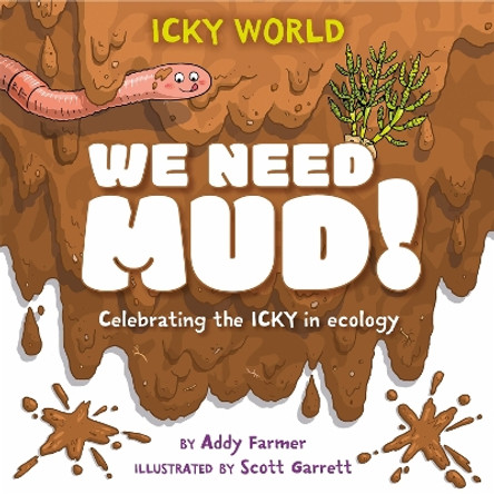 Icky World: We Need MUD!: Celebrating the icky but important parts of Earth's ecology by Scott Garrett 9781526322975