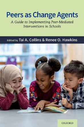 Peers as Change Agents: A Guide to Implementing Peer-Mediated Interventions in Schools by Tai A. Collins