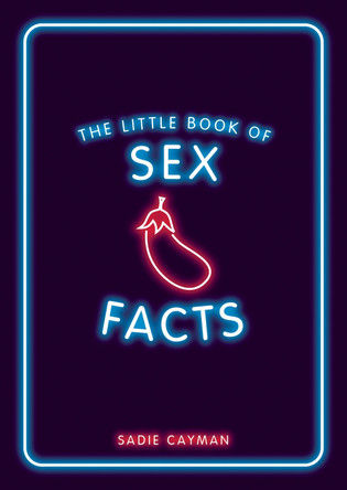 The Little Book of Sex Facts: Tantalizing Trivia to Blow Your Mind Sadie Cayman 9781800076327