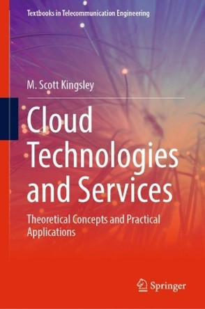 Cloud Technologies and Services: Theoretical Concepts and Practical Applications by M. Scott Kingsley 9783031336683