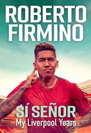 SÍ SEÑOR: My Liverpool Years - THE LONG-AWAITED MEMOIR FROM A LIVERPOOL LEGEND by Roberto Firmino 9781529435276