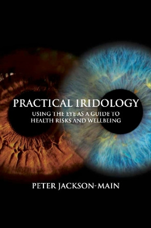 Practical Iridology: Using the Eye as a Guide to Health Risks and Wellbeing by Peter Jackson-Main 9781801521154