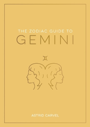 The Zodiac Guide to Gemini: The Ultimate Guide to Understanding Your Star Sign, Unlocking Your Destiny and Decoding the Wisdom of the Stars by Astrid Carvel 9781837990160