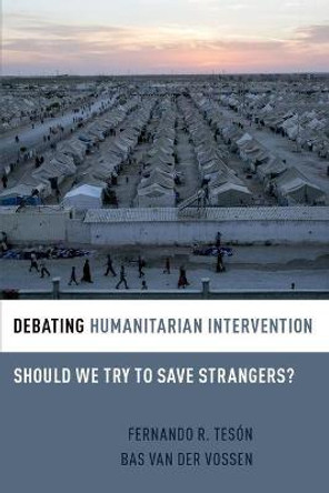 Debating Humanitarian Intervention: Should We Try to Save Strangers? by Fernando Teson